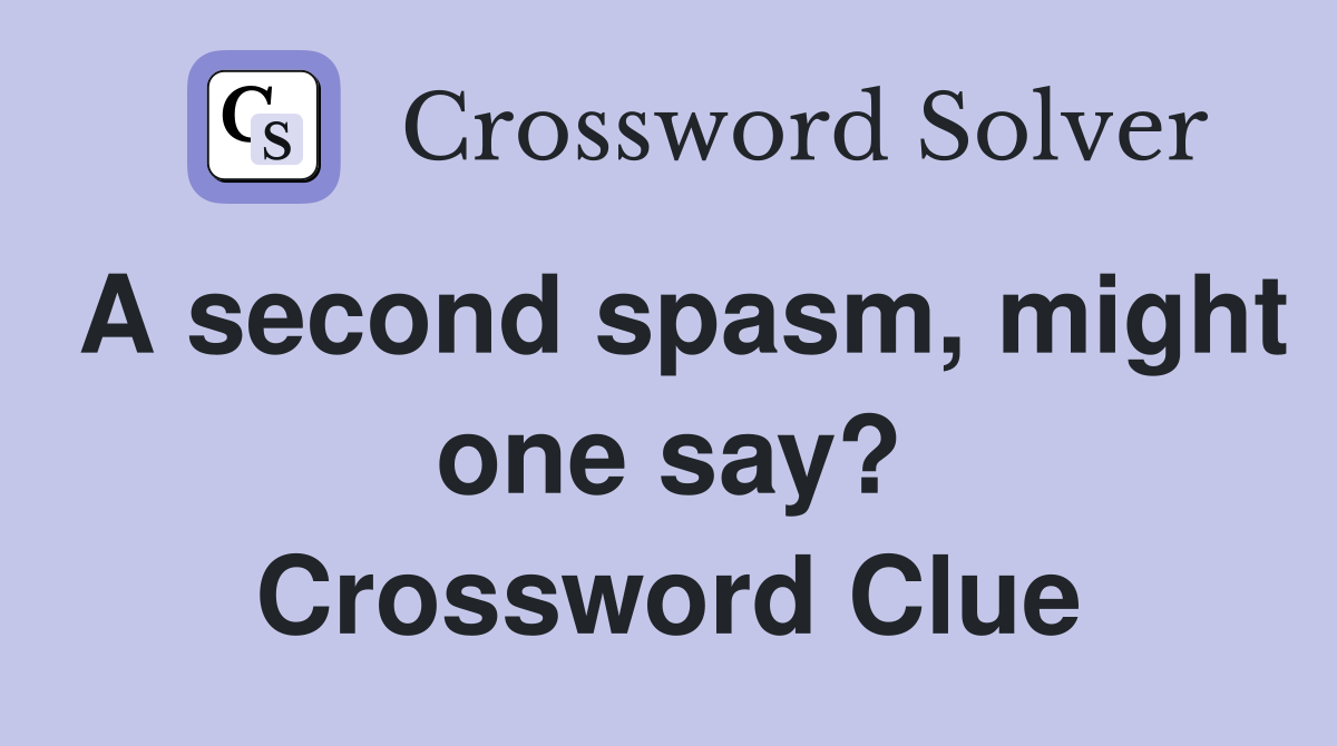 A second spasm, might one say? Crossword Clue