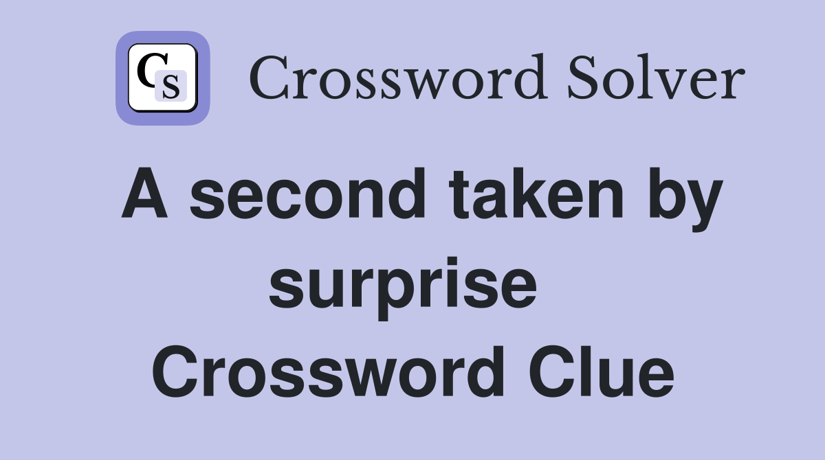 A second taken by surprise  Crossword Clue