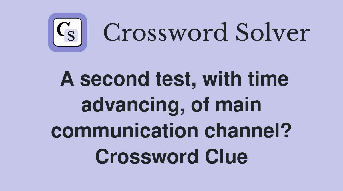 A second test, with time advancing, of main communication channel? Crossword Clue