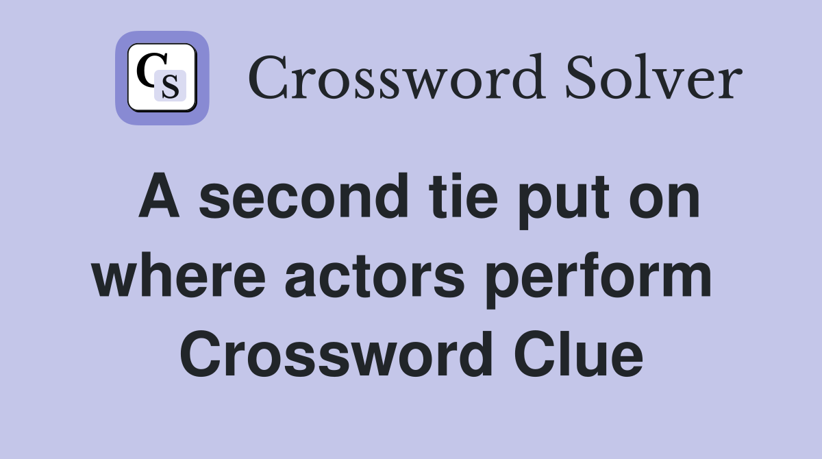 A second tie put on where actors perform  Crossword Clue