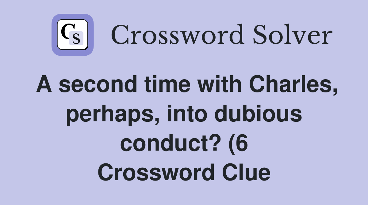 A second time with Charles perhaps into dubious conduct? (6 A second time with Charles perhaps into dubious conduct? (6
