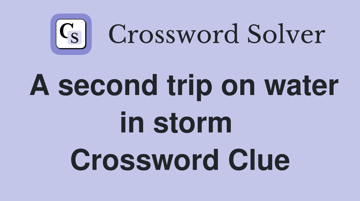 A second trip on water in storm  Crossword Clue