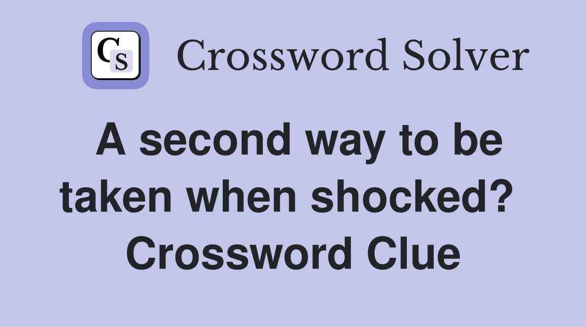 A second way to be taken when shocked?  Crossword Clue