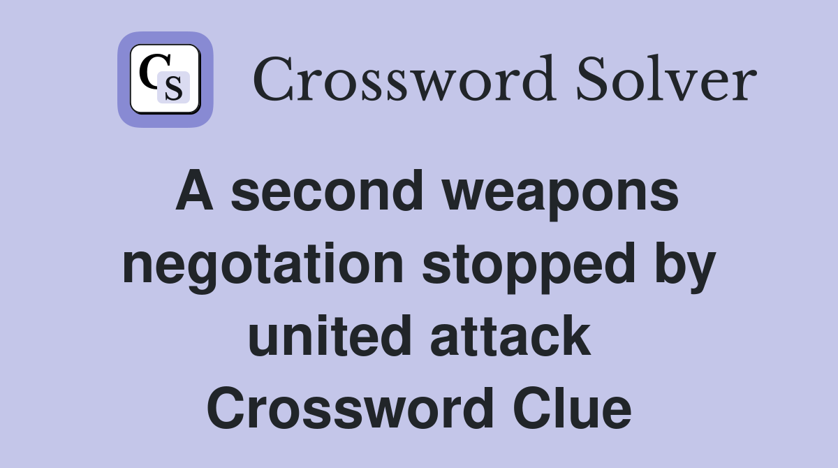 A second weapons negotation stopped by united attack Crossword Clue