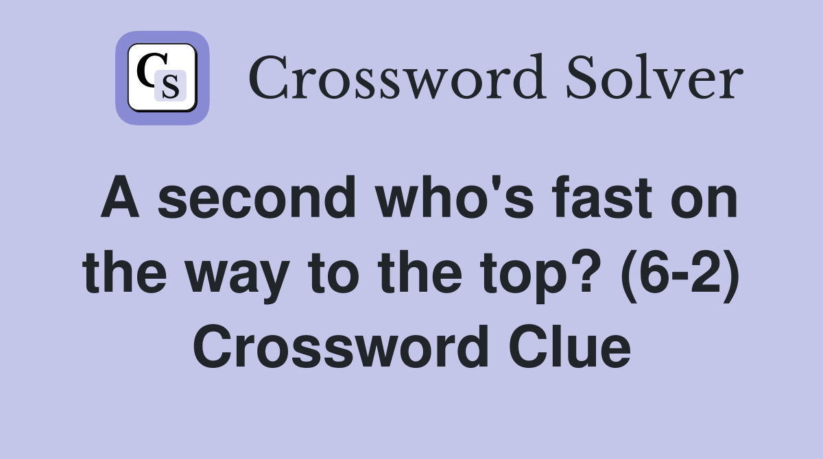 A second who's fast on the way to the top? (6-2) Crossword Clue