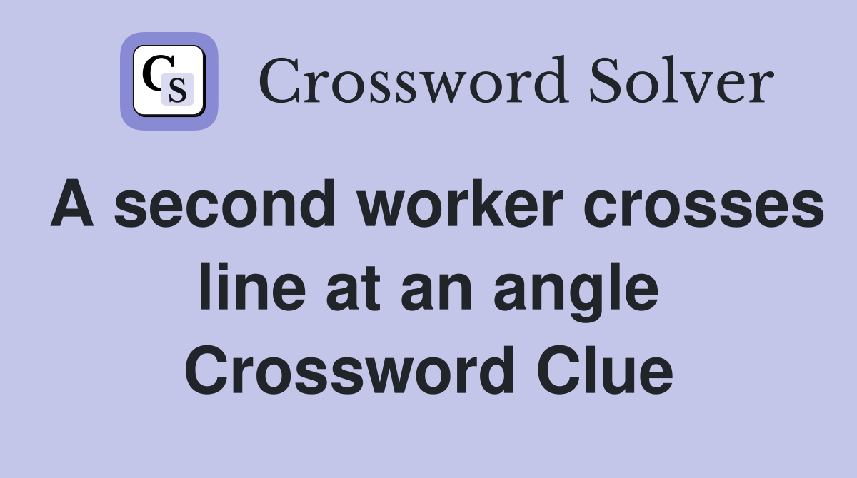A second worker crosses line at an angle Crossword Clue