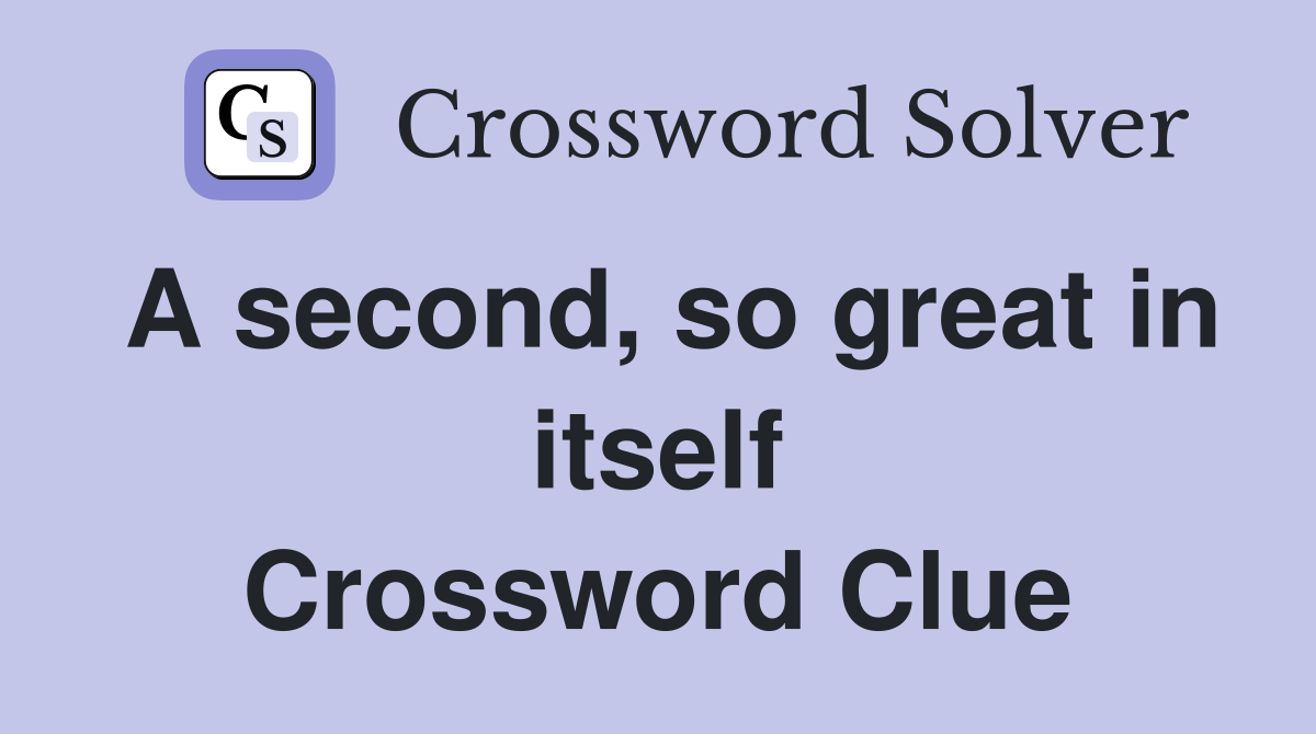 A second, so great in itself Crossword Clue