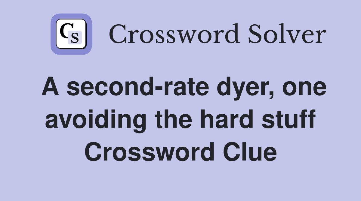 A second-rate dyer, one avoiding the hard stuff Crossword Clue