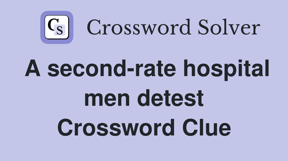 A second-rate hospital men detest Crossword Clue