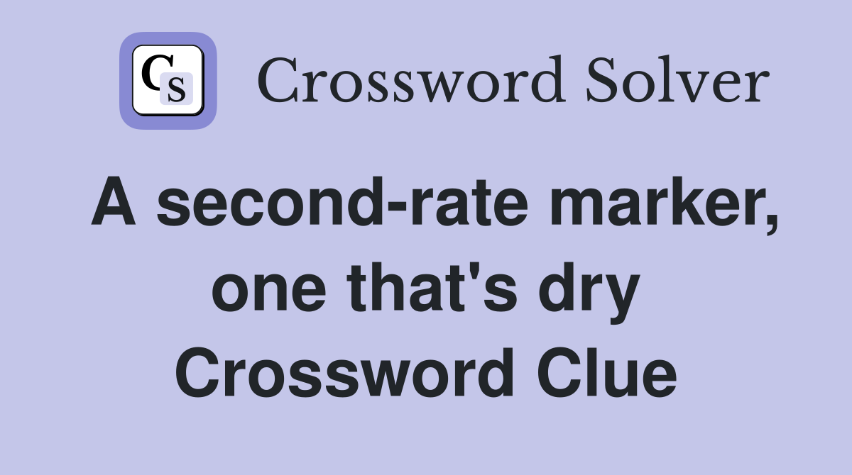 A second-rate marker, one that's dry Crossword Clue