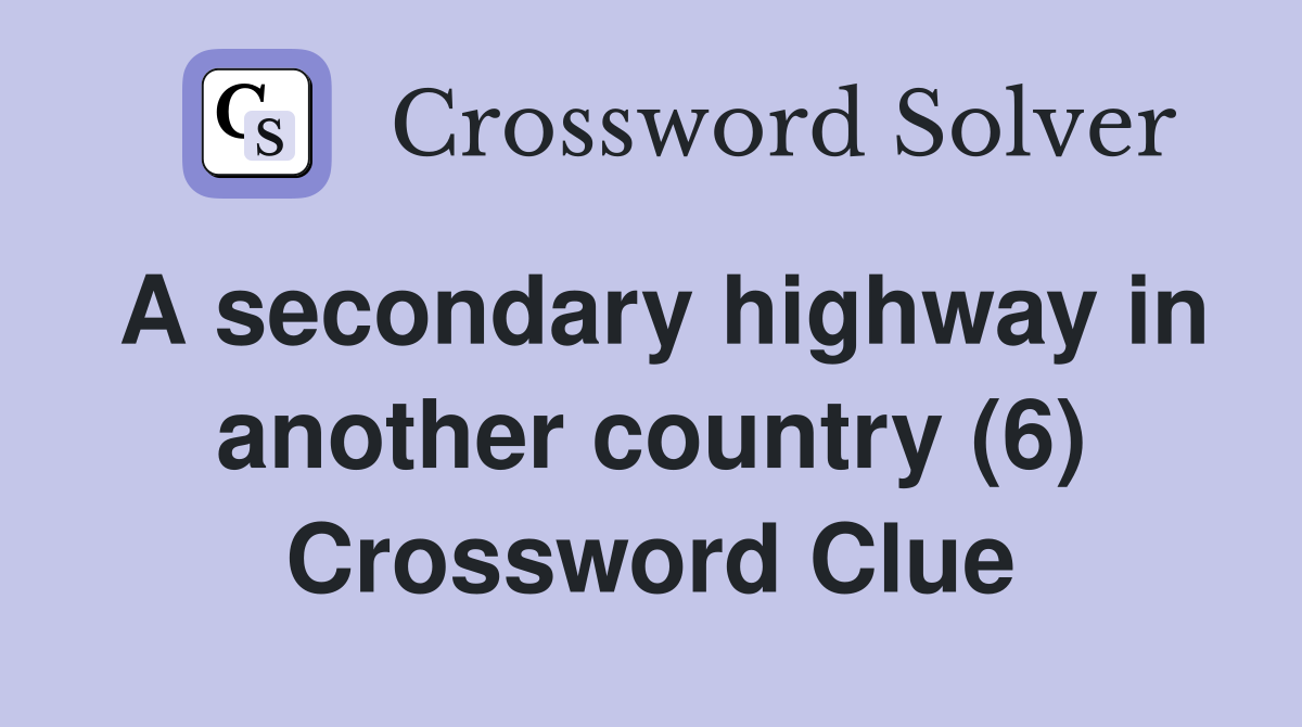 A secondary highway in another country (6) Crossword Clue