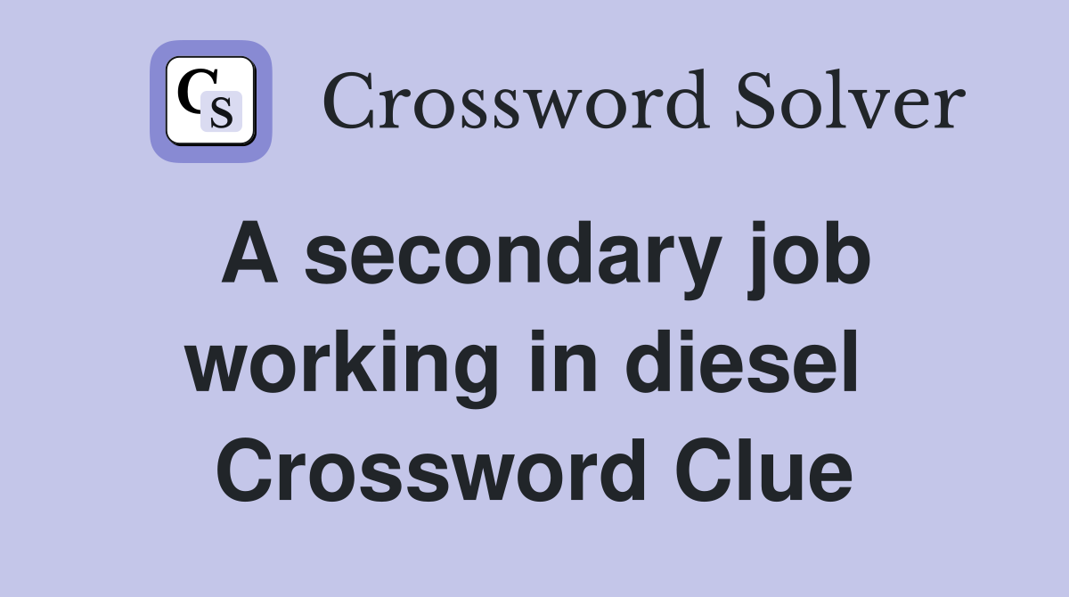 A secondary job working in diesel  Crossword Clue