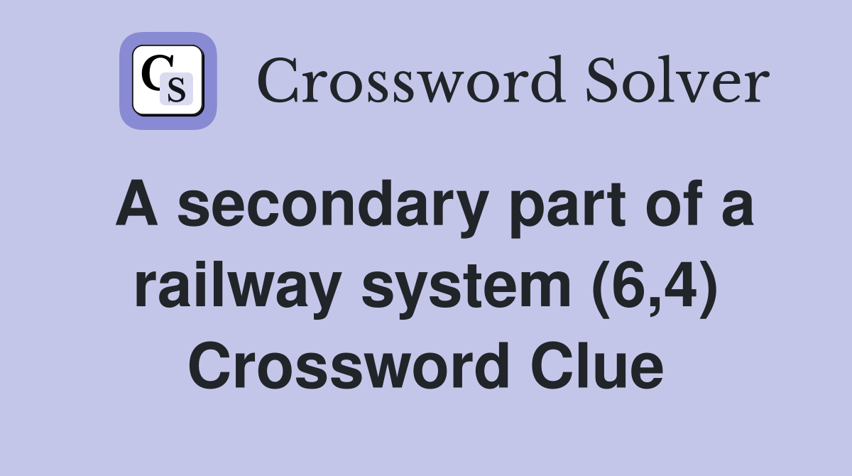 A secondary part of a railway system (6,4) Crossword Clue