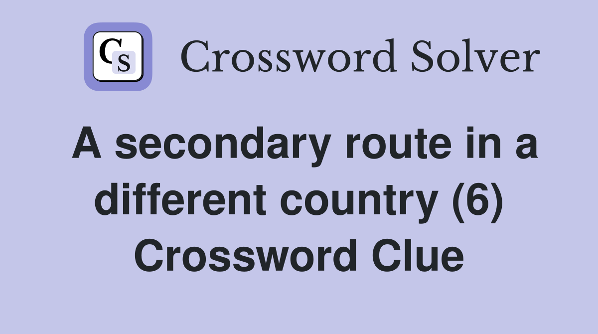 A secondary route in a different country (6) Crossword Clue