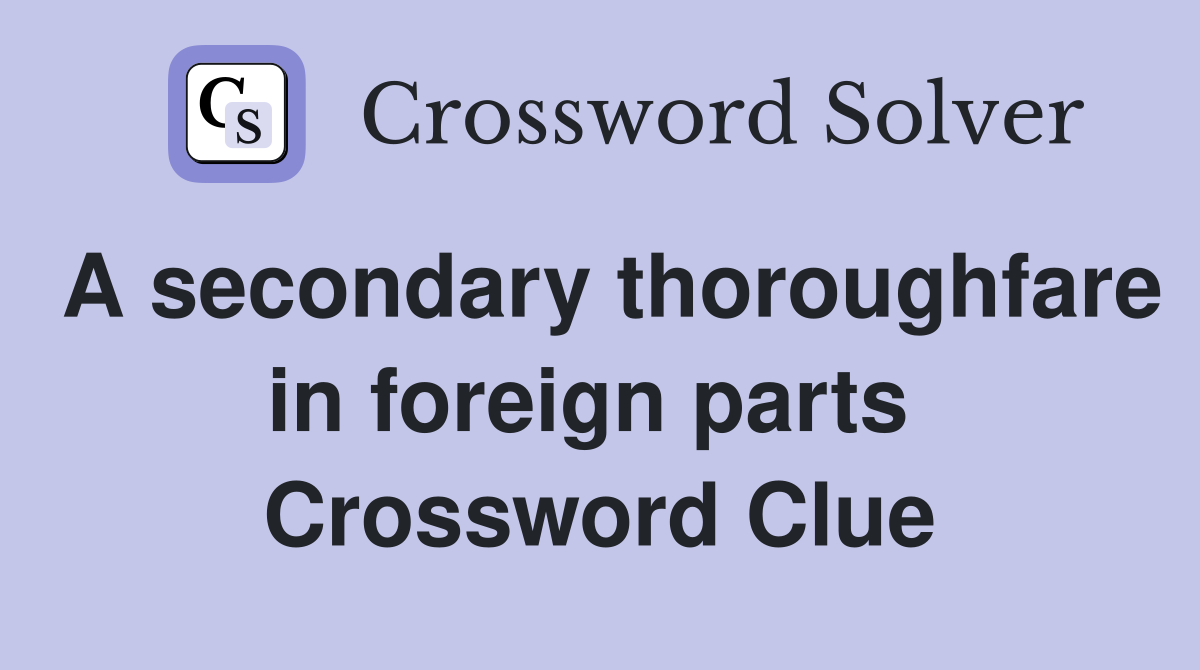 A secondary thoroughfare in foreign parts  Crossword Clue
