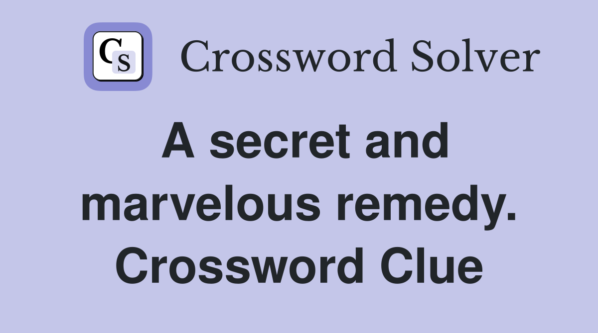 A secret and marvelous remedy. Crossword Clue