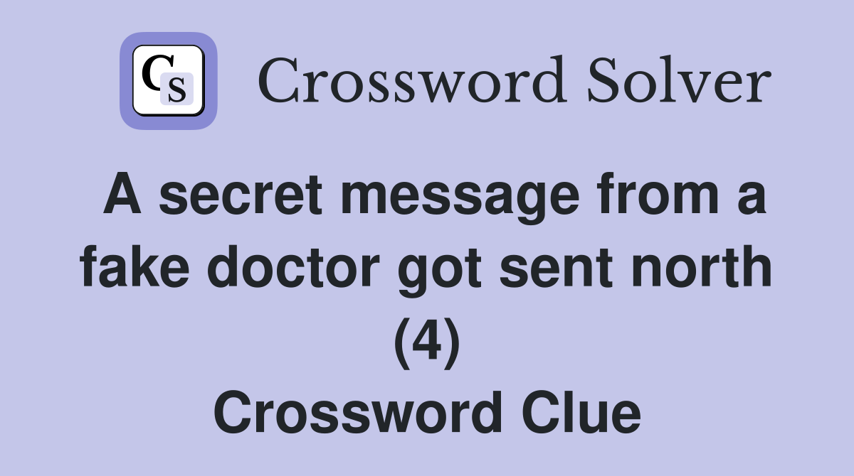 A secret message from a fake doctor got sent north (4) Crossword Clue