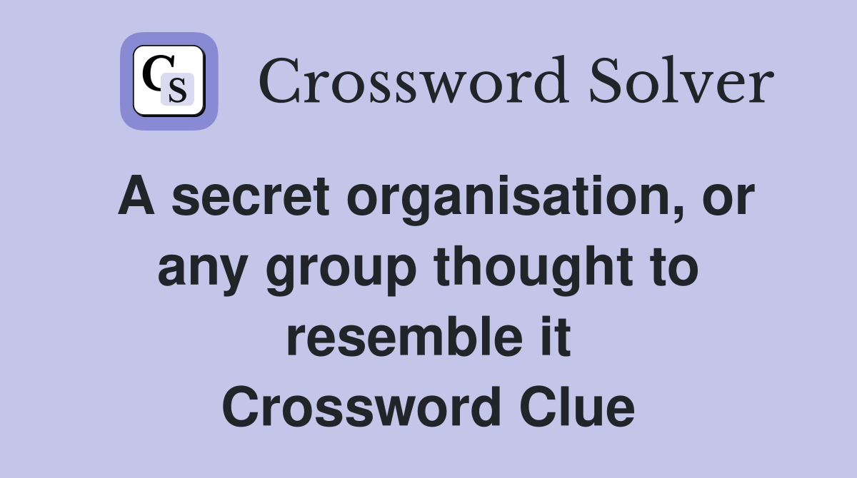 A secret organisation, or any group thought to resemble it Crossword Clue