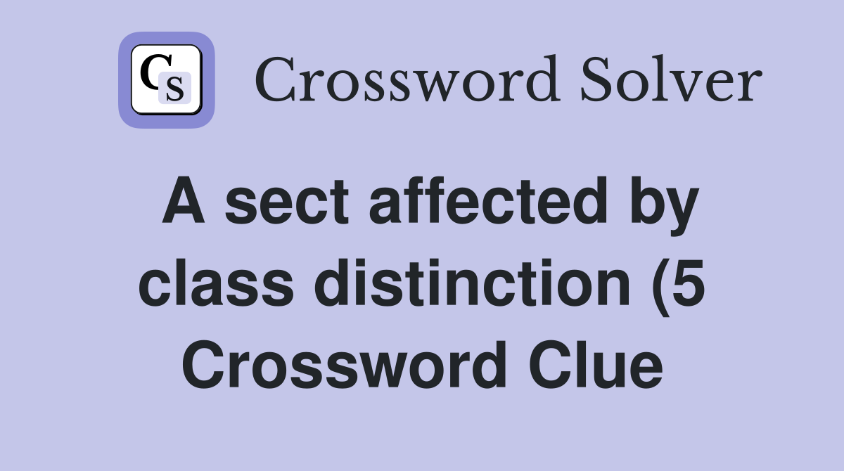 A sect affected by class distinction (5) Crossword Clue Answers A sect affected by class distinction (5) Crossword Clue Answers