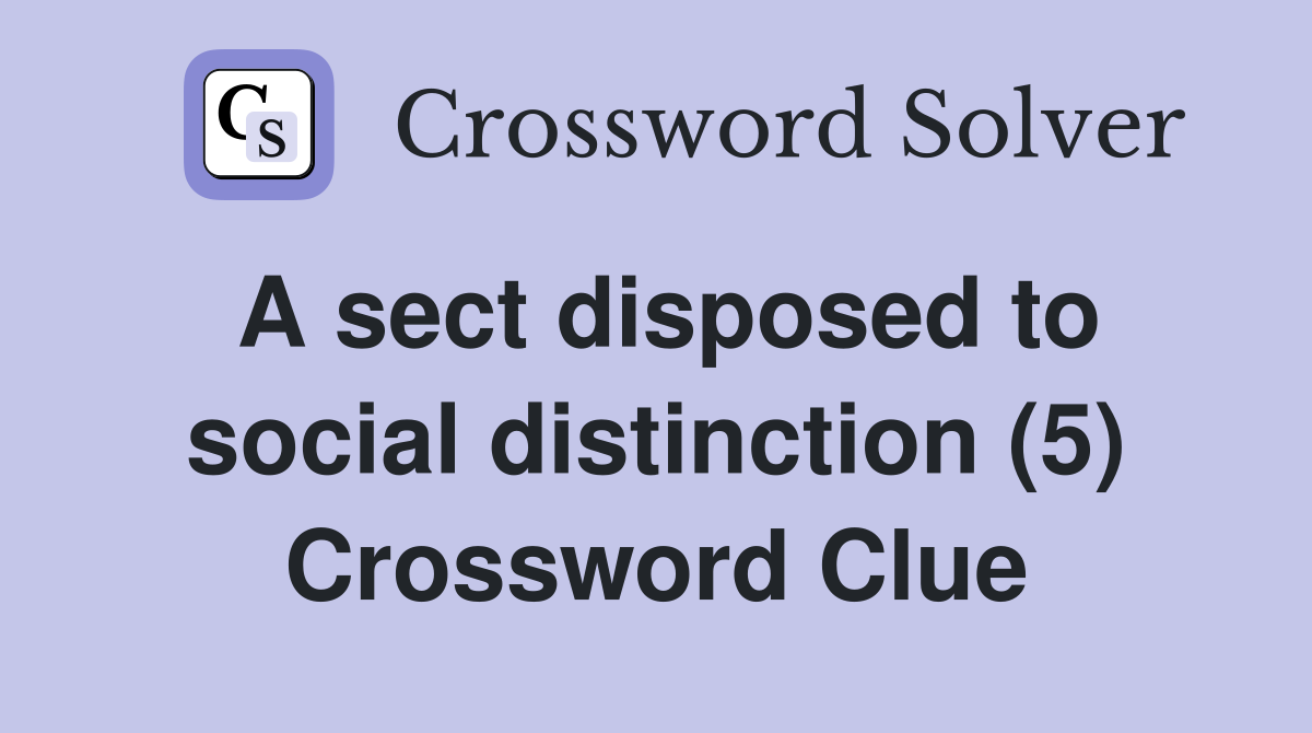 A sect disposed to social distinction (5) Crossword Clue