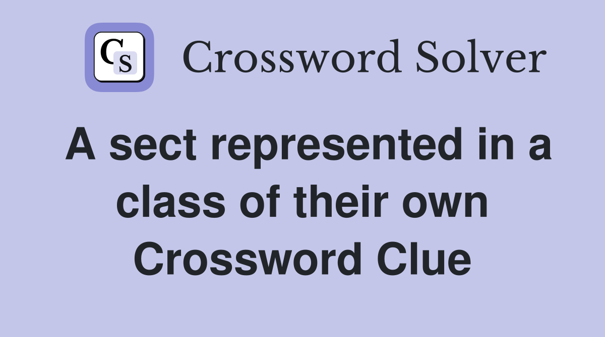 A sect represented in a class of their own Crossword Clue