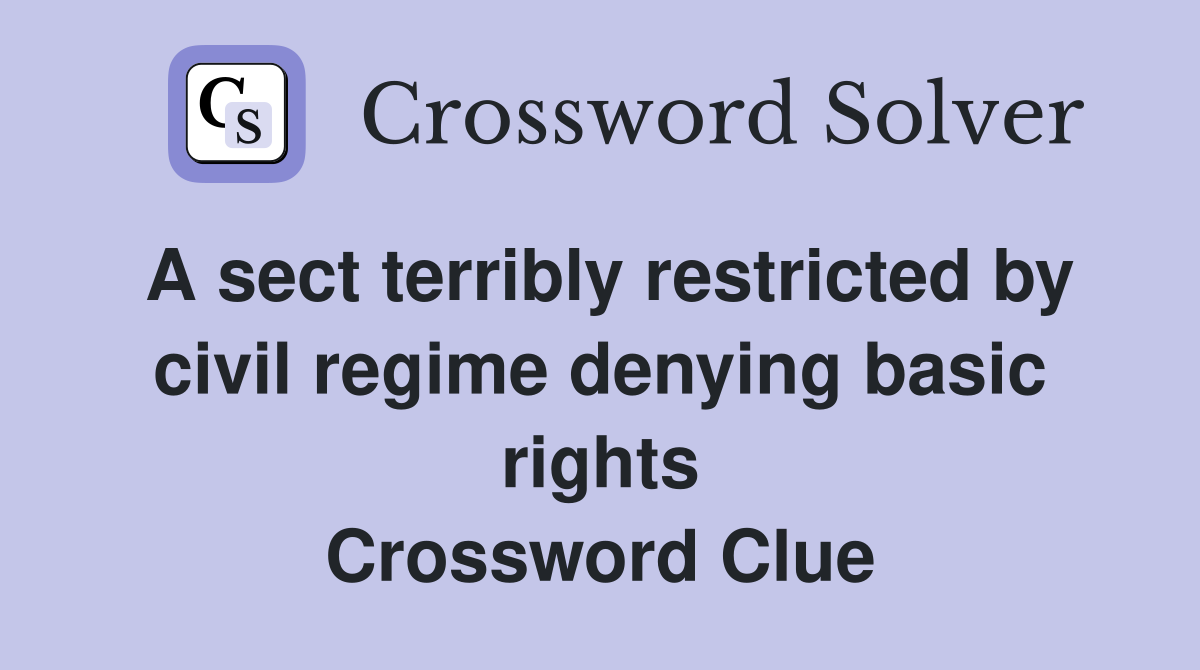 A sect terribly restricted by civil regime denying basic rights Crossword Clue