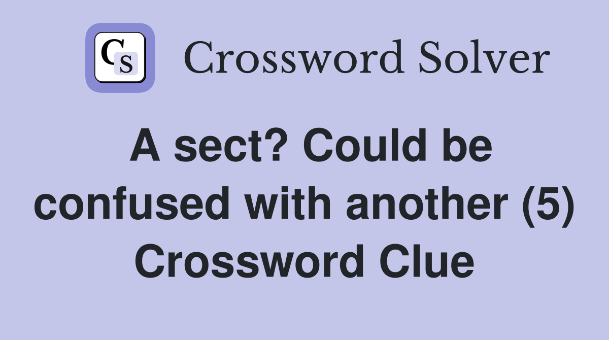 A sect? Could be confused with another (5) Crossword Clue