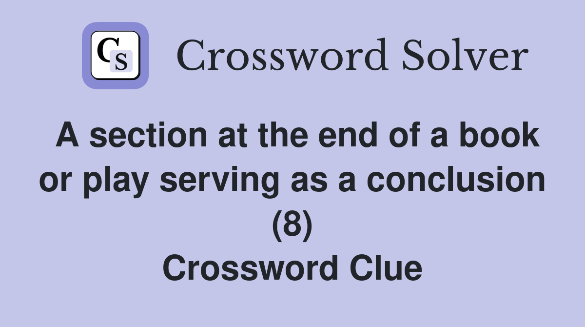 A section at the end of a book or play serving as a conclusion (8) Crossword Clue