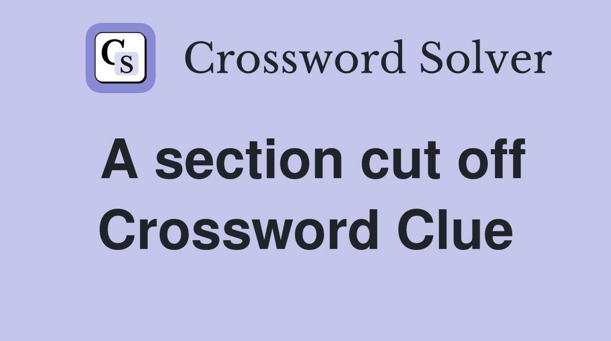 A section cut off Crossword Clue