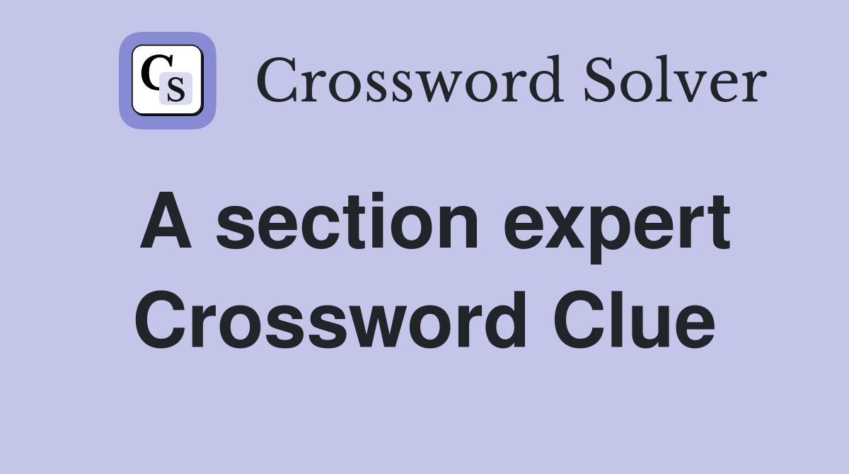 A section expert Crossword Clue