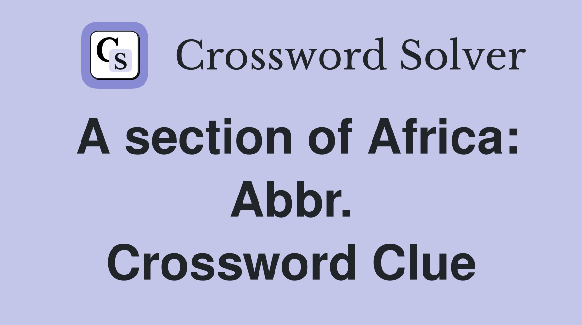 A section of Africa: Abbr. Crossword Clue