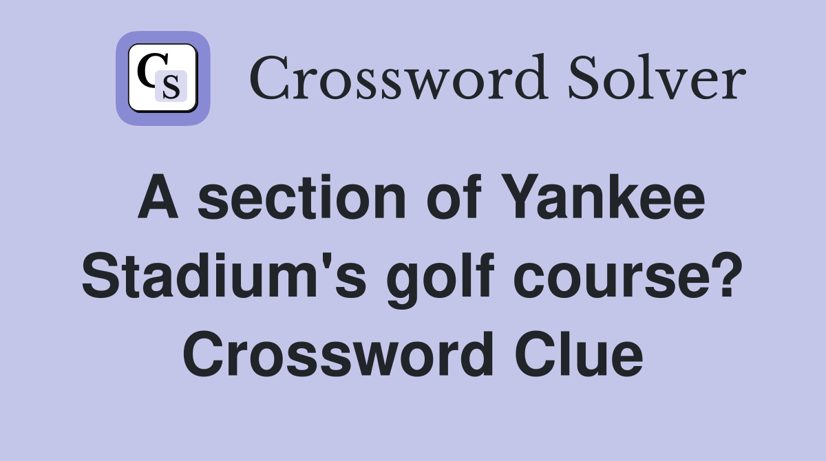 A section of Yankee Stadium's golf course? Crossword Clue