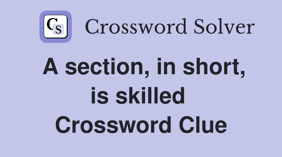 A section, in short, is skilled  Crossword Clue