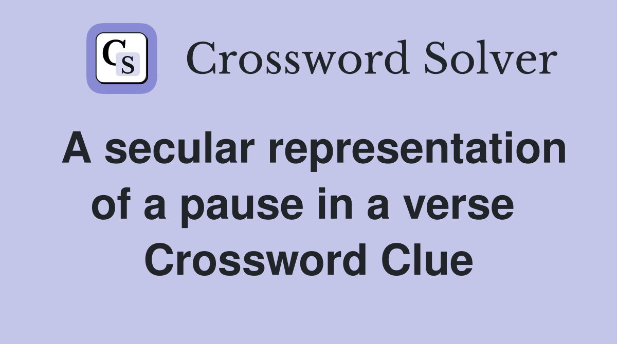 A secular representation of a pause in a verse  Crossword Clue