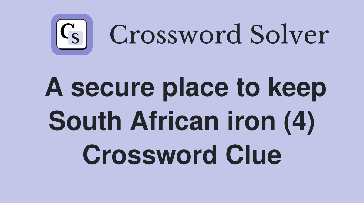 A secure place to keep South African iron (4) Crossword Clue