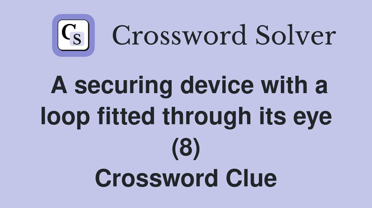 A securing device with a loop fitted through its eye (8) Crossword Clue