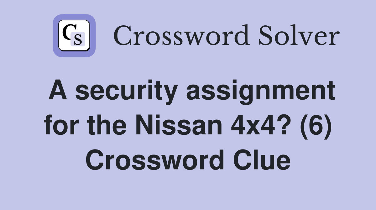A security assignment for the Nissan 4x4? (6) Crossword Clue