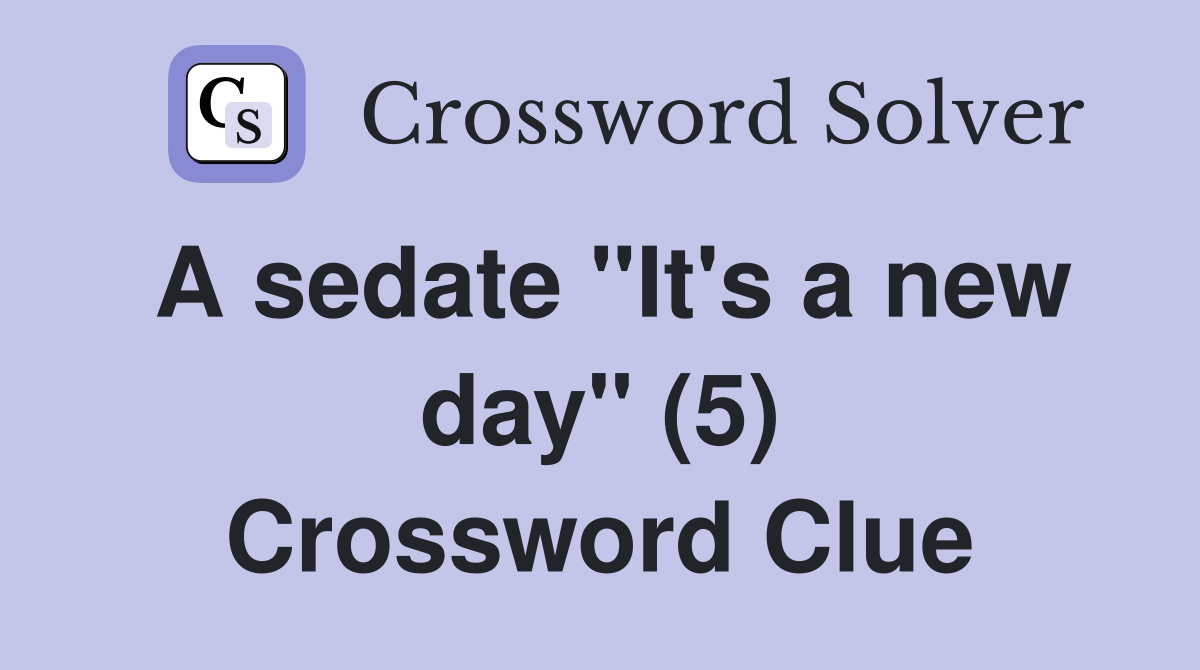 A sedate "It's a new day" (5) Crossword Clue