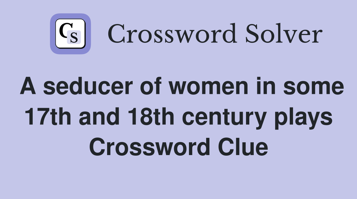 A seducer of women in some 17th and 18th century plays Crossword Clue