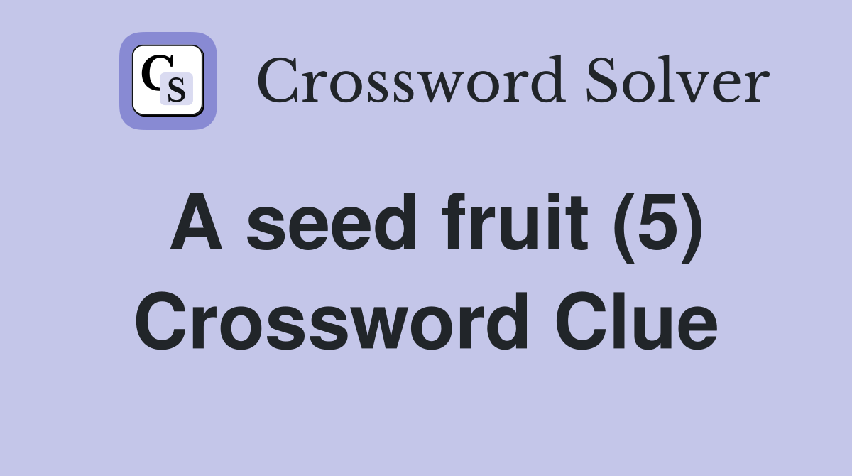 A seed fruit (5) Crossword Clue