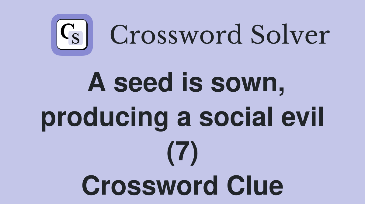 A seed is sown, producing a social evil (7) Crossword Clue