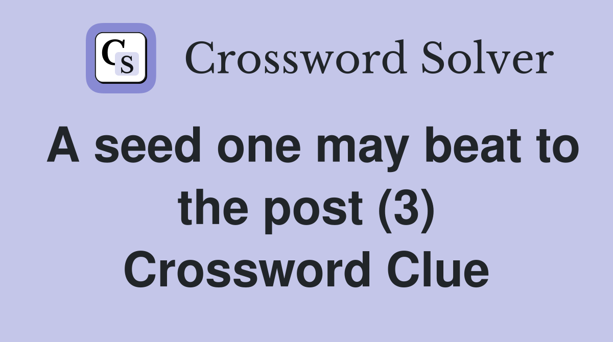 A seed one may beat to the post (3) Crossword Clue