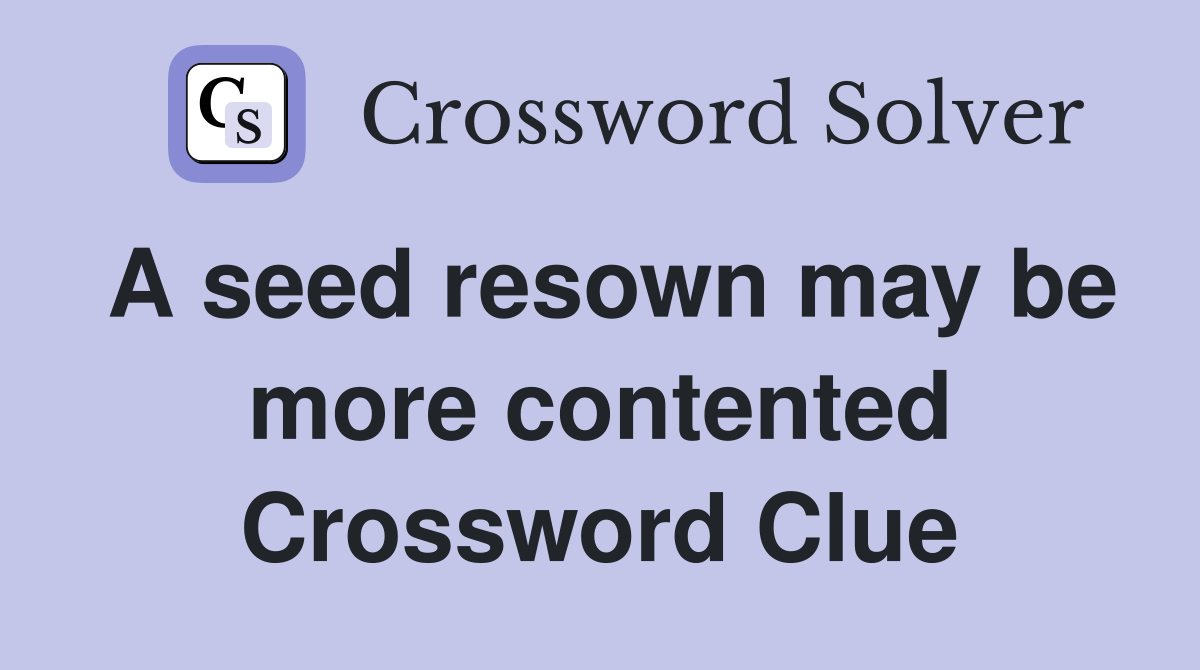 A seed resown may be more contented Crossword Clue