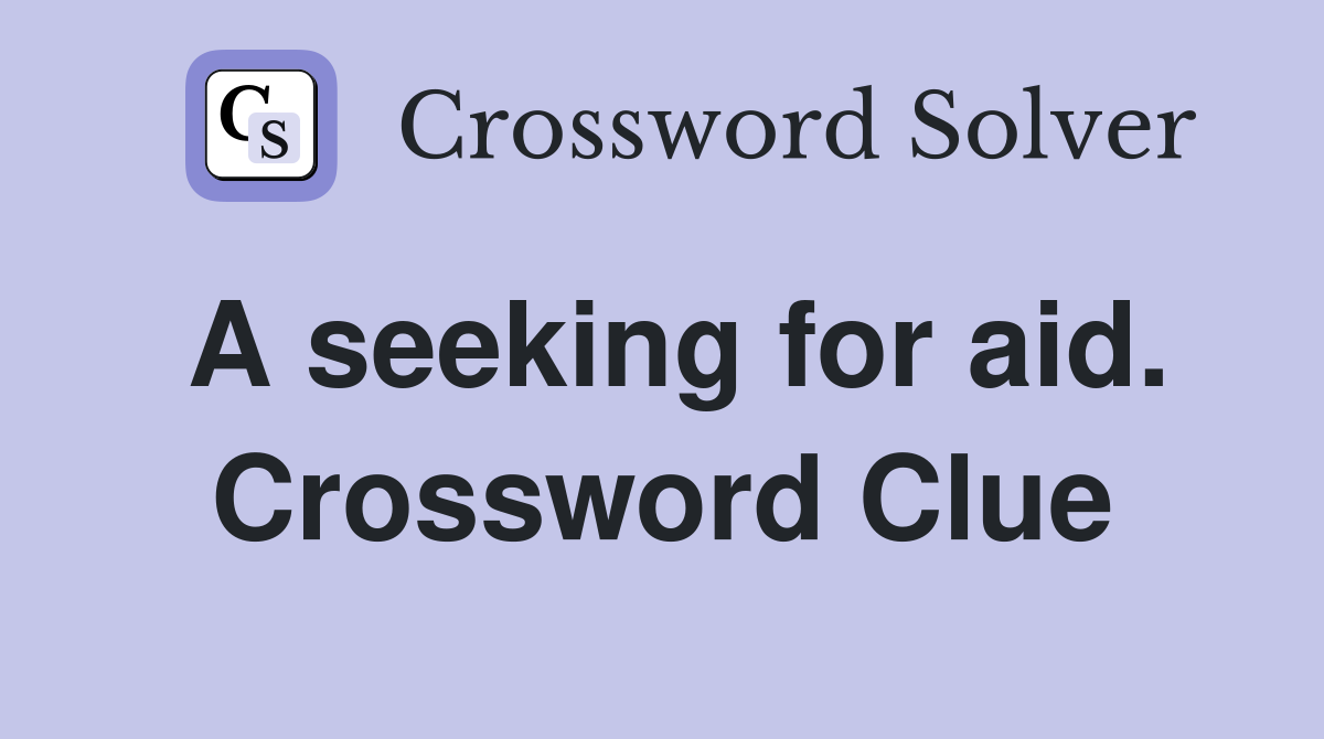 A seeking for aid. Crossword Clue