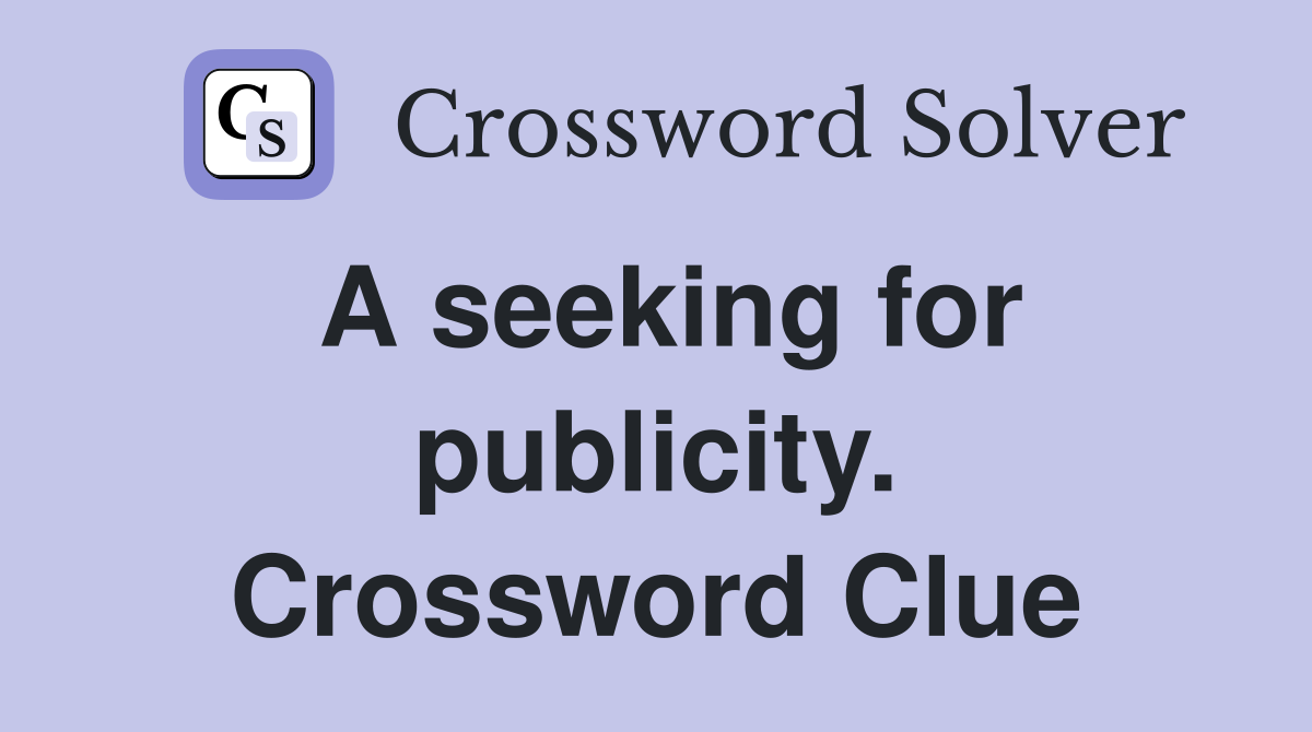 A seeking for publicity. Crossword Clue