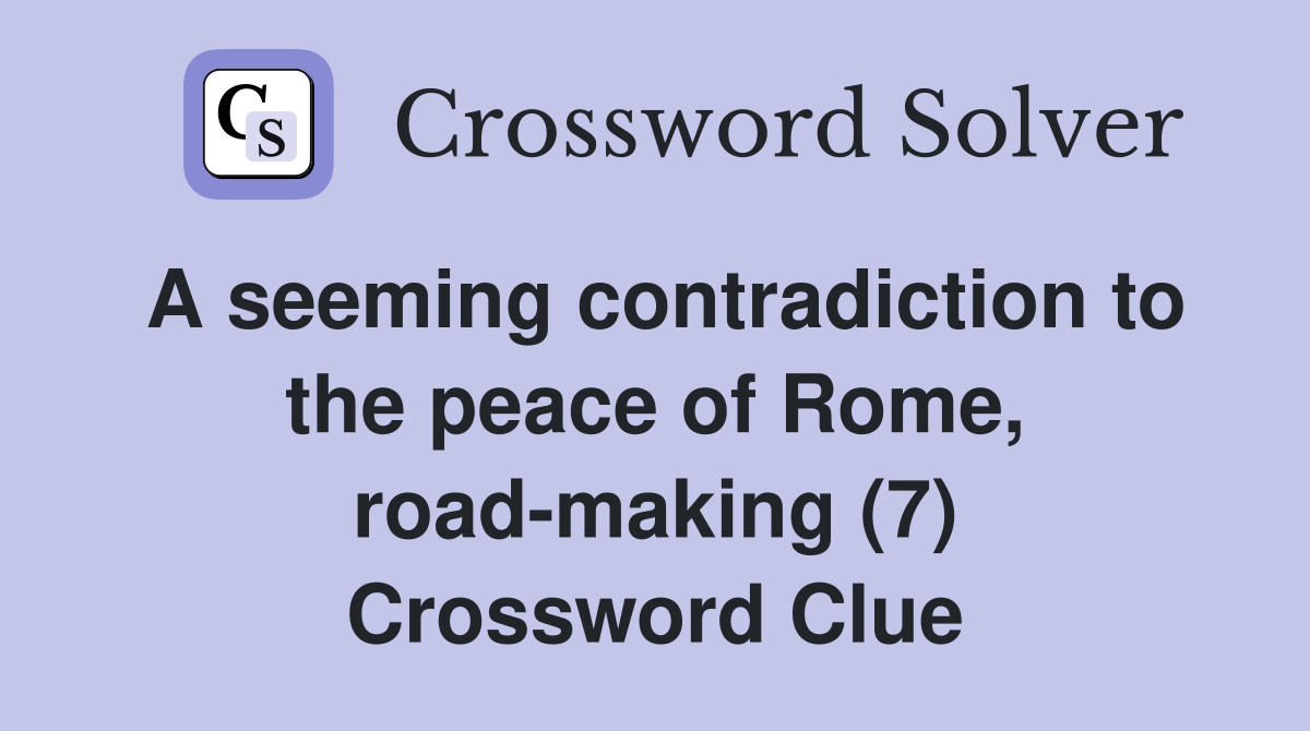 A seeming contradiction to the peace of Rome, road-making (7) Crossword Clue