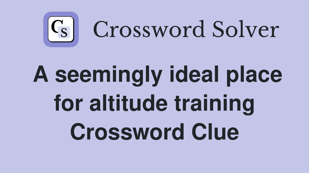 A seemingly ideal place for altitude training Crossword Clue