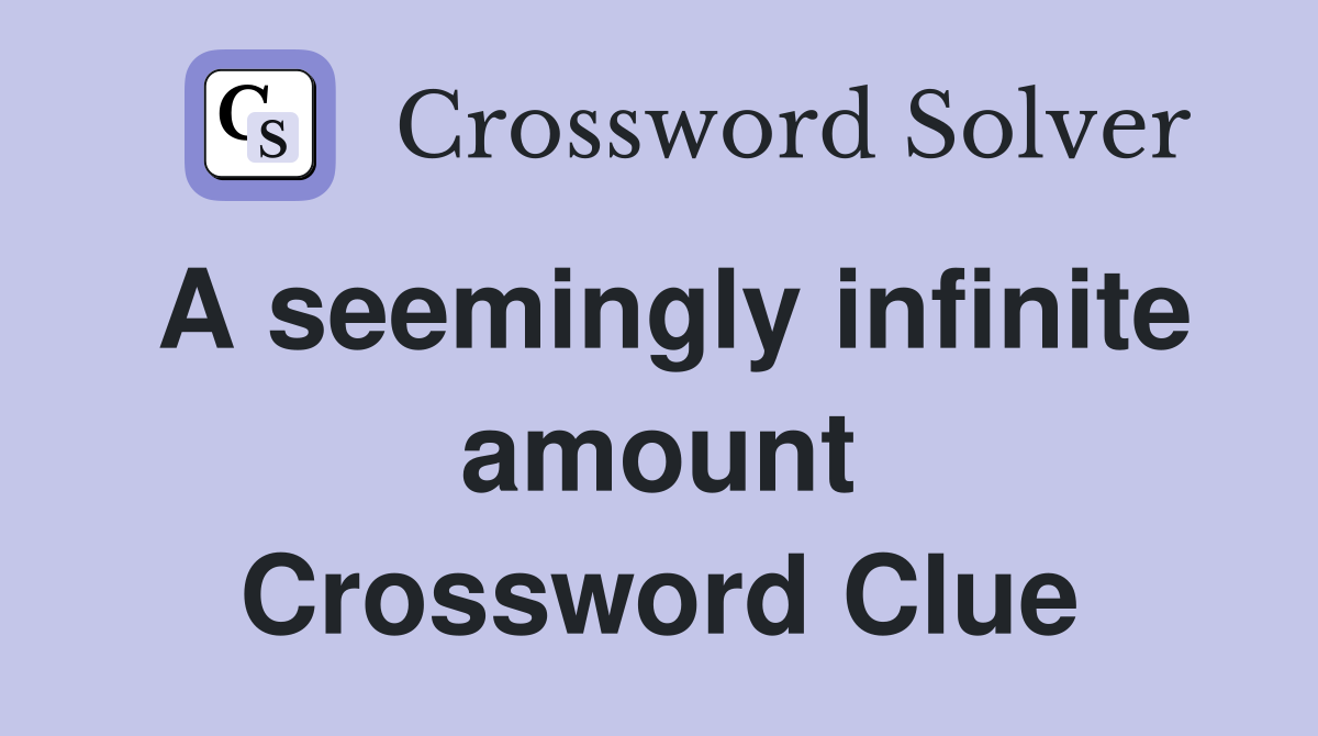 A seemingly infinite amount Crossword Clue Answers Crossword Solver