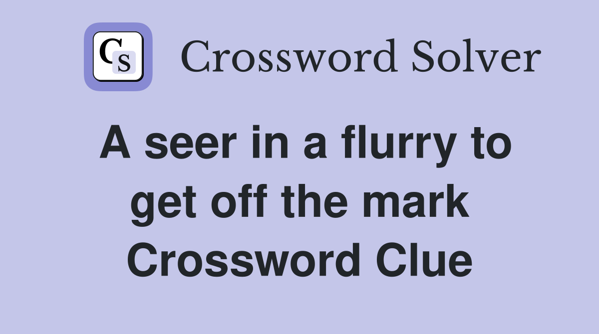 A seer in a flurry to get off the mark Crossword Clue