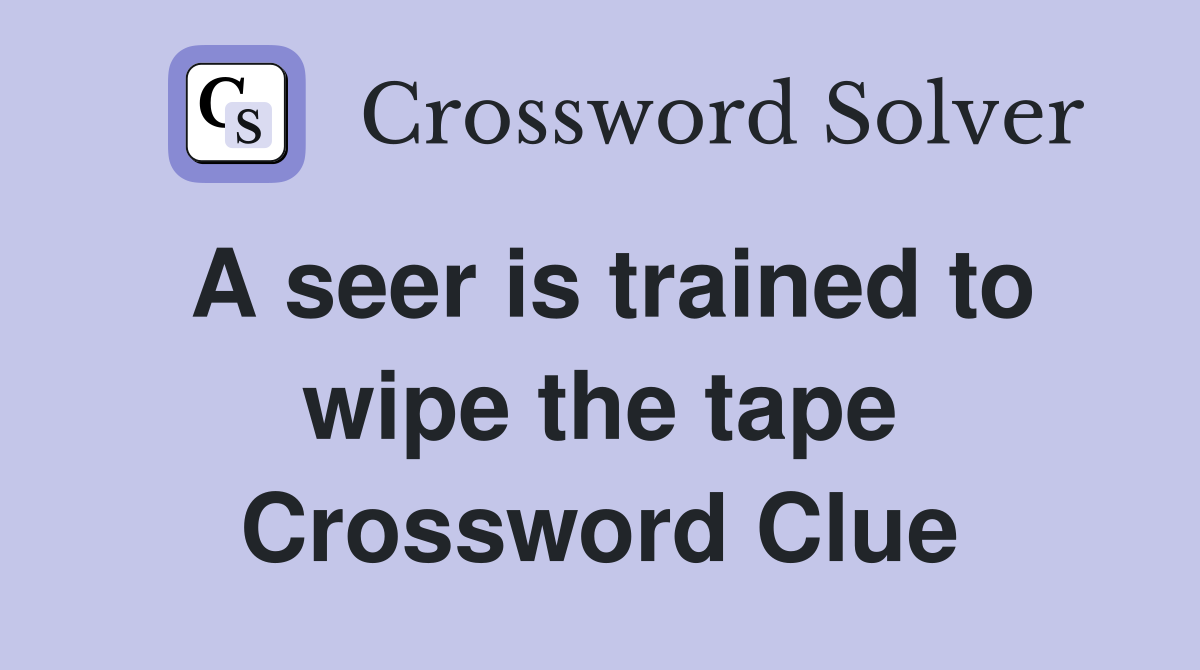 A seer is trained to wipe the tape Crossword Clue